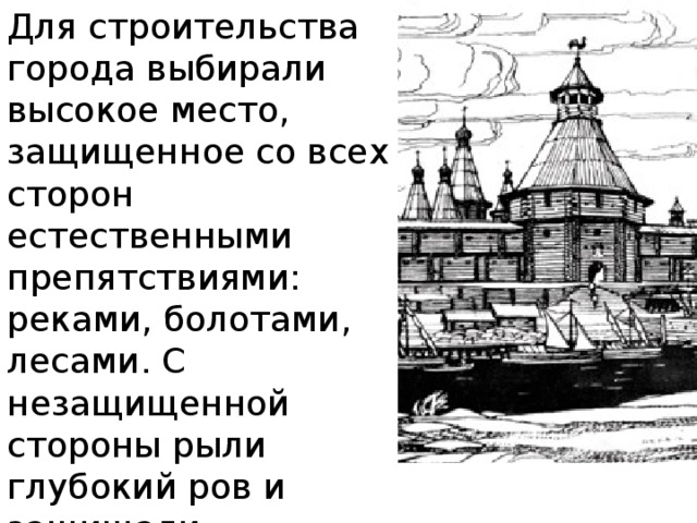 Для строительства города выбирали высокое место, защищенное со всех сторон естественными препятствиями: реками, болотами, лесами. С незащищенной стороны рыли глубокий ров и защищали поселение валом и деревянно-земляной стеной с башнями. 