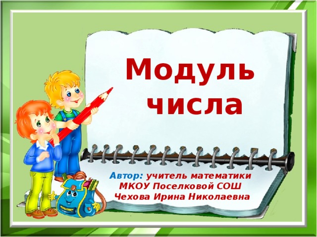 Модуль  числа Автор: учитель математики МКОУ Поселковой СОШ Чехова Ирина Николаевна 
