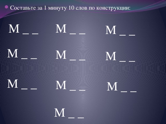 Составьте за 1 минуту 10 слов по конструкции: М _ _ М _ _ М _ _ М _ _ М _ _ М _ _ М _ _ М _ _ М _ _ М _ _ 