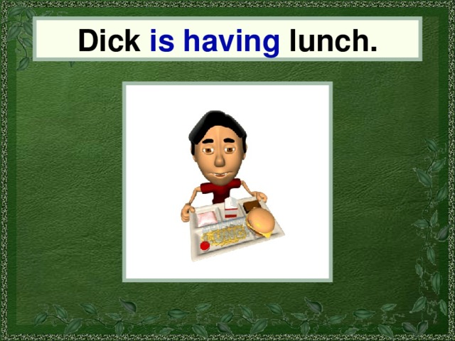 Dick is having lunch. Dick 