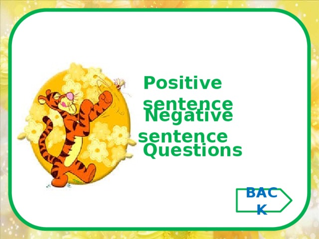 Positive sentence  Negative sentence Questions BACK 