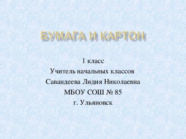 1 класс Учитель начальных классов Савандеева Лидия Николаевна МБОУ СОШ № 85 г. Ульяновск 