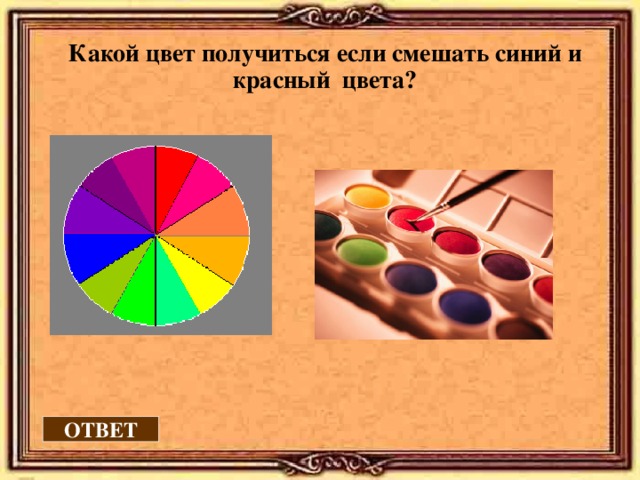 Какой цвет получиться если смешать синий и красный цвета? ОТВЕТ 