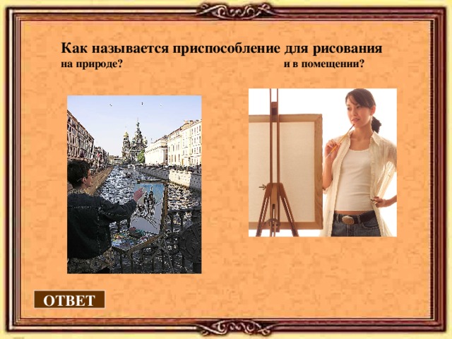 Как называется приспособление для рисования на природе? и в помещении? ? ОТВЕТ ОТВЕТ 