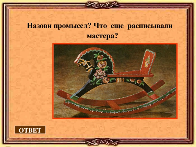 Назови промысел? Что еще расписывали мастера? ОТВЕТ 