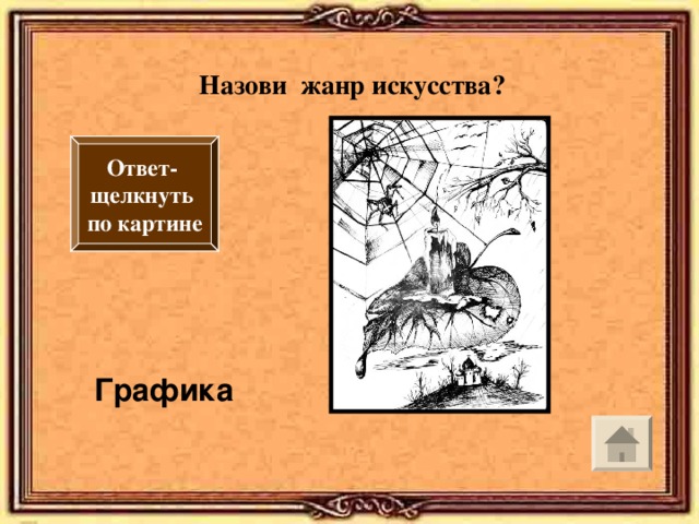 Назови жанр искусства? Ответ- щелкнуть по картине Графика 