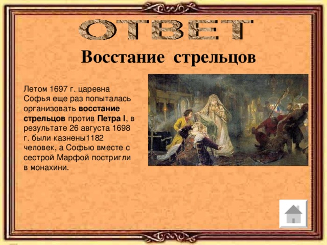 Восстание стрельцов Летом 1697 г. царевна Софья еще раз попыталась организовать восстание  стрельцов против Петра  I , в результате 26 августа 1698 г. были казнены1182 человек, а Софью вместе с сестрой Марфой постригли в монахини. 