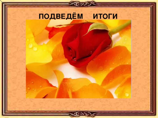 ПОДВЕДЁМ ИТОГИ 