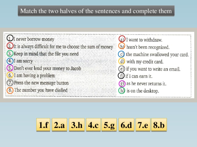 Match the two halves of the sentences and complete them 3.h 1.f 2.a 5.g 4.c 8.b 7.e 6.d 