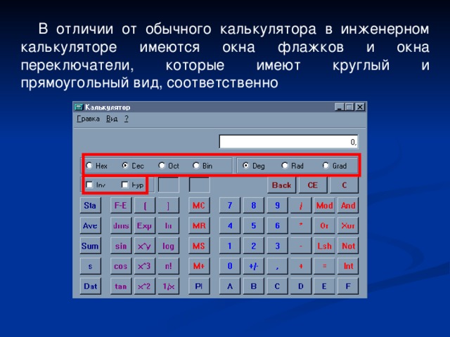 В отличии от обычного калькулятора в инженерном калькуляторе имеются окна флажков и окна переключатели, которые имеют круглый и прямоугольный вид, соответственно  