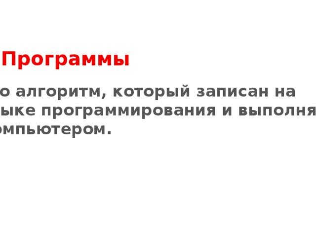 Программы это алгоритм, который записан на языке программирования и выполняется компьютером. 