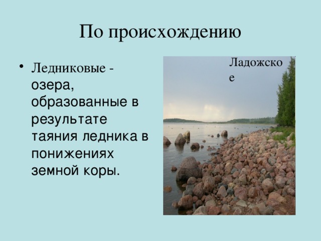 По происхождению Ладожское Ледниковые - озера, образованные в результате таяния ледника в понижениях земной коры. 