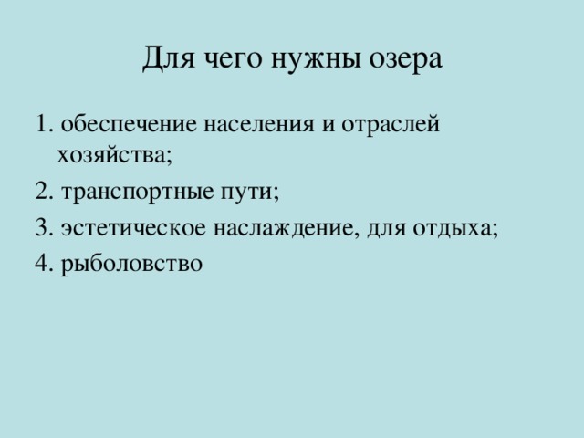 Для чего нужны озера 1. обеспечение населения и отраслей хозяйства; 2. транспортные пути; 3. эстетическое наслаждение, для отдыха; 4. рыболовство 
