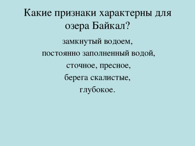 Какие признаки характерны для озера Байкал? замкнутый водоем,  постоянно заполненный водой,  сточное, пресное,  берега скалистые, глубокое. 