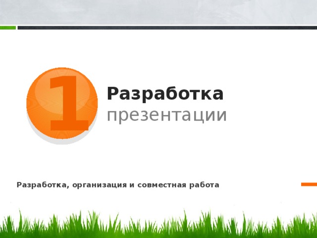 1 Разработка презентации Разработка, организация и совместная работа 2 