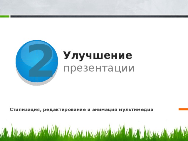 2 Улучшение презентации Стилизация, редактирование и анимация мультимедиа 2 