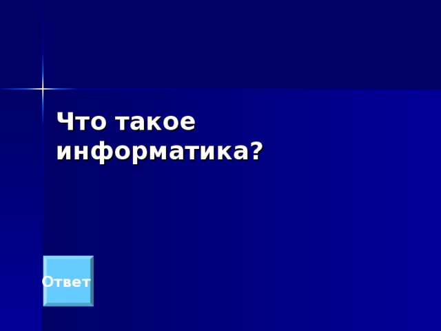 Что такое информатика?  Ответ 