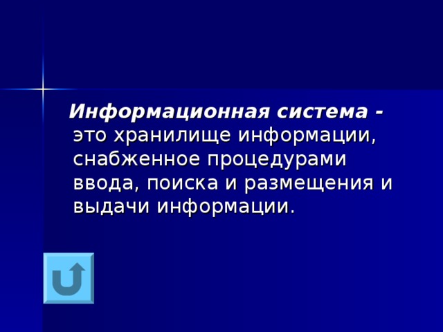  Информационная система - это хранилище информации, снабженное процедурами ввода, поиска и размещения и выдачи информации. 