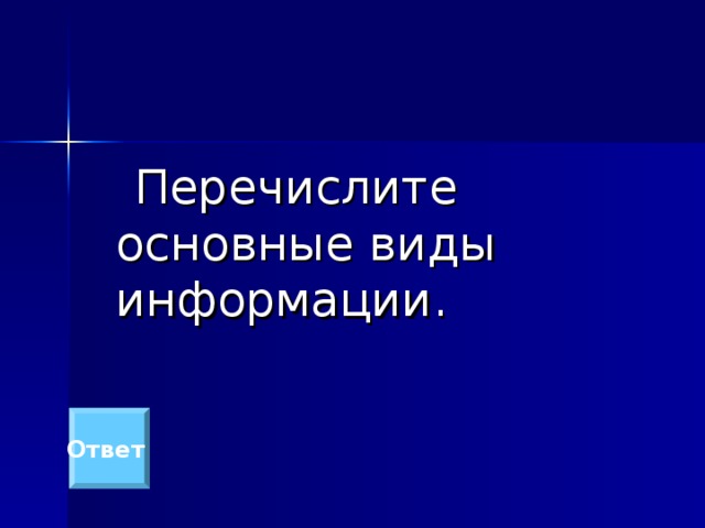  Перечислите основные виды информации. Ответ 