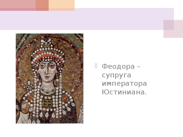 Феодора – супруга императора Юстиниана. 
