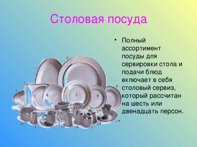 Столовая посуда Полный ассортимент посуды для сервировки стола и подачи блюд включает в себя столовый сервиз, который рассчитан на шесть или двенадцать персон. 