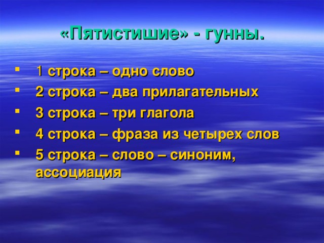  «Пятистишие» - гунны.   1 строка – одно слово 2 строка – два прилагательных 3 строка – три глагола 4 строка – фраза из четырех слов 5 строка – слово – синоним, ассоциация 