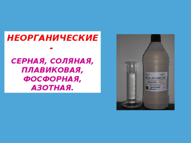 НЕОРГАНИЧЕСКИЕ-  СЕРНАЯ, СОЛЯНАЯ, ПЛАВИКОВАЯ, ФОСФОРНАЯ, АЗОТНАЯ. 