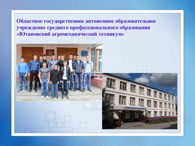 Областное государственное автономное образовательное учреждение среднего профессионального образования «Ютановский агромеханический техникум»   