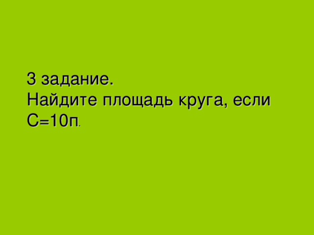 3 задание. Найдите площадь круга, если С=10п . 