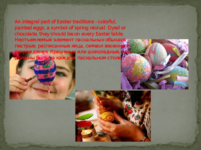 An integral part of Easter traditions - colorful, painted eggs, a symbol of spring revival. Dyed or chocolate, they should be on every Easter table  Неотъемлемый элемент пасхальных обычаев – пестрые, расписанные яйца, символ весеннего возрождения. Крашеные или шоколадные, они должны быть на каждом пасхальном столе     