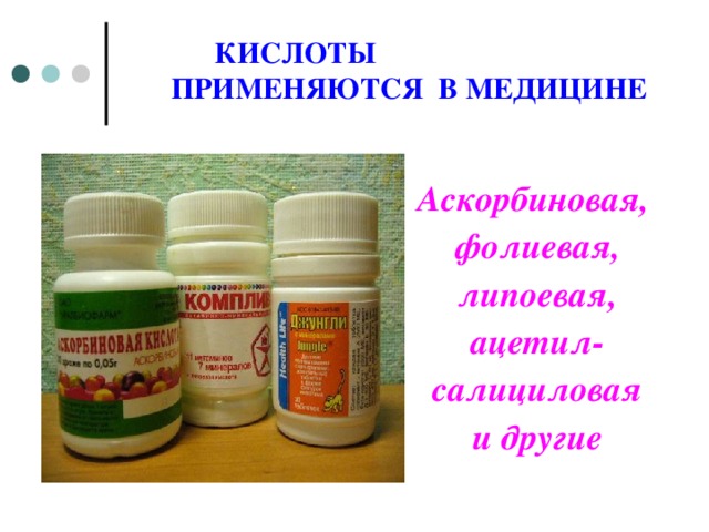 КИСЛОТЫ ПРИМЕНЯЮТСЯ В МЕДИЦИНЕ Аскорбиновая, фолиевая, липоевая, ацетил- салициловая и другие  
