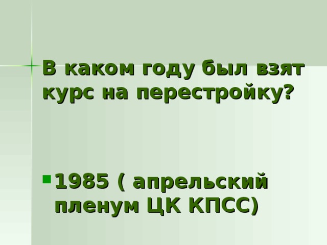 В каком году был взят курс на перестройку? 1985 ( апрельский пленум ЦК КПСС) 