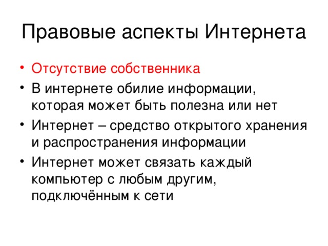 Правовые аспекты Интернета Отсутствие  собственника В интернете обилие информации, которая может быть полезна или нет Интернет – средство открытого хранения и распространения информации Интернет может связать каждый компьютер с любым другим, подключённым к сети 