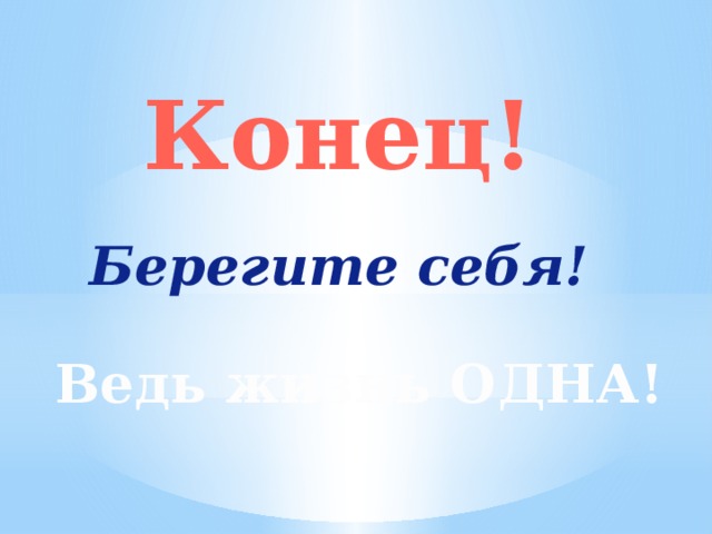 Конец! Берегите себя! Ведь жизнь ОДНА! 