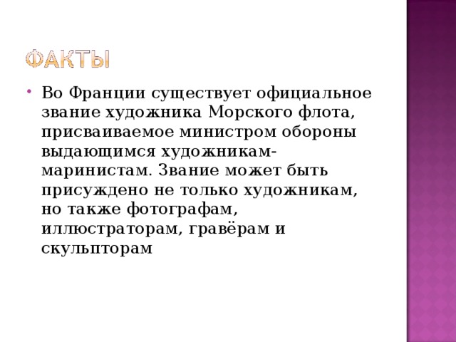 Во Франции существует официальное звание художника Морского флота, присваиваемое министром обороны выдающимся художникам-маринистам. Звание может быть присуждено не только художникам, но также фотографам, иллюстраторам, гравёрам и скульпторам 
