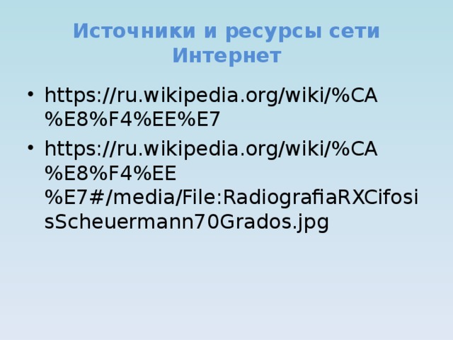 Источники и ресурсы сети Интернет https://ru.wikipedia.org/wiki/%CA%E8%F4%EE%E7 https://ru.wikipedia.org/wiki/%CA%E8%F4%EE%E7#/media/File:RadiografiaRXCifosisScheuermann70Grados.jpg   