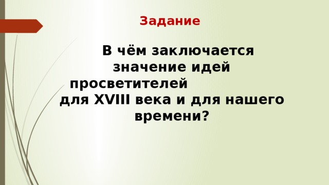 Задание В чём заключается значение идей просветителей для XVIII века и для нашего времени? 
