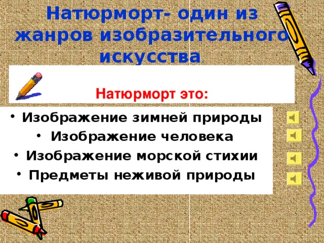 Натюрморт- один из жанров изобразительного искусства .  Натюрморт это: Изображение зимней природы Изображение человека Изображение морской стихии Предметы неживой природы  