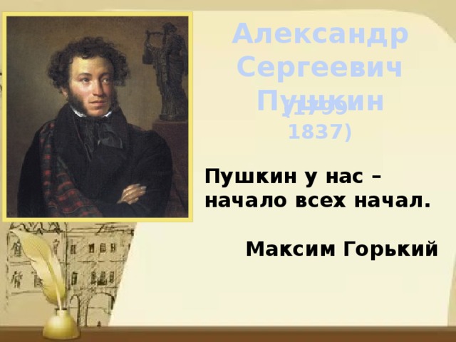 Александр Сергеевич Пушкин (1799-1837) Пушкин у нас – начало всех начал.  Максим Горький 