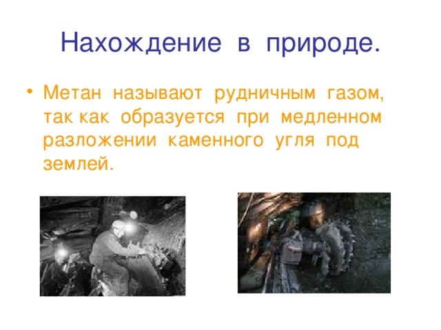 Нахождение в природе. Метан называют рудничным газом, так как образуется при медленном разложении каменного угля под землей. 