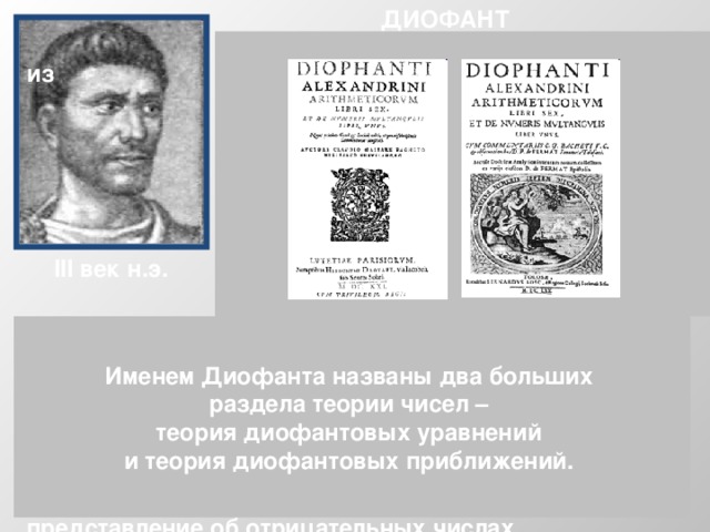 ДИОФАНТ  Диофант -древнегреческий математик из  Александрии. О его жизни нет почти  никаких сведений. Сохранилась часть  математического трактата Диофанта  