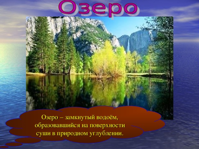 Озеро – замкнутый водоём, образовавшийся на поверхности суши в природном углублении. 