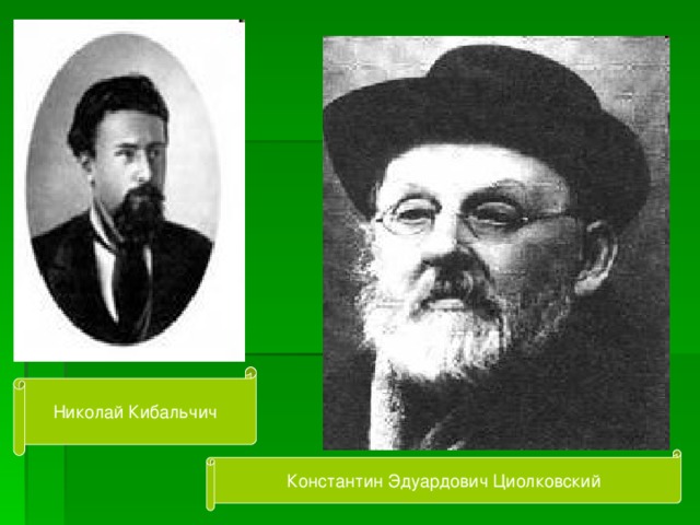 Николай Кибальчич Константин Эдуардович Циолковский 
