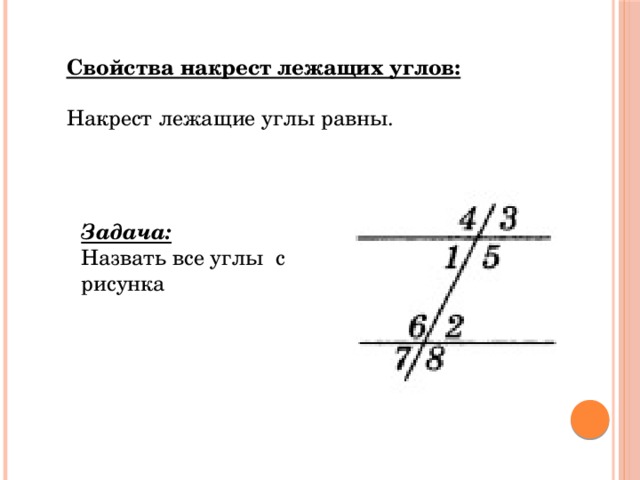Свойства накрест лежащих углов:  Накрест лежащие углы равны. Задача: Назвать все углы с рисунка 