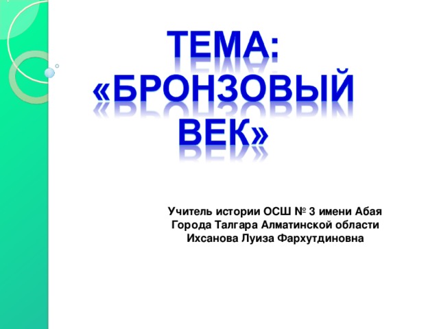 Учитель истории ОСШ № 3 имени Абая Города Талгара Алматинской области Ихсанова Луиза Фархутдиновна 