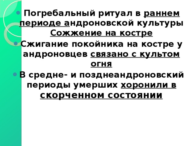 Погребальный ритуал в раннем периоде а ндроновской культуры Сожжение на костре Сжигание покойника на костре у андроновцев связано с культом огня В средне- и позднеандроновский периоды умерших хоронили в скорченном состоянии 