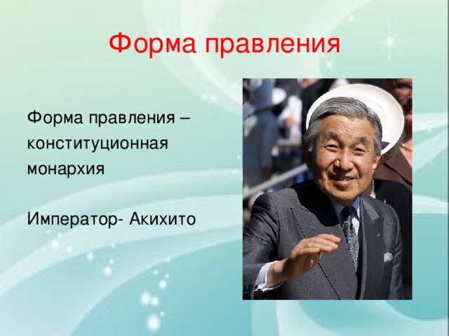 Форма правления Форма правления – конституционная монархия Император- Акихито 