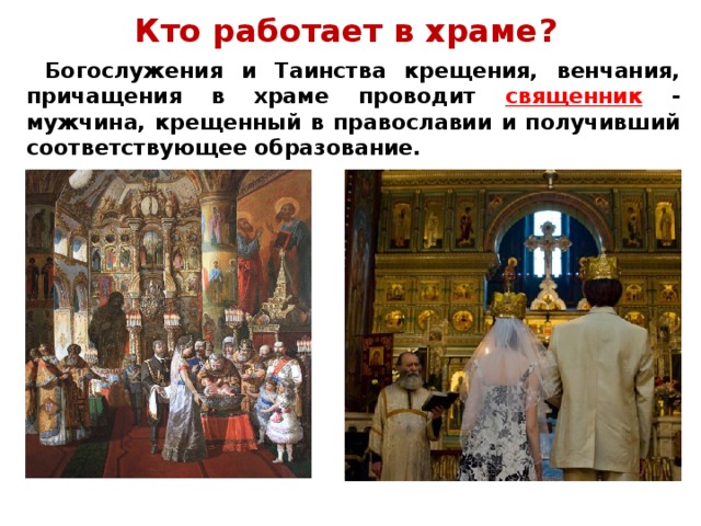 Кто работает в храме?  Богослужения и Таинства крещения, венчания, причащения в храме проводит священник - мужчина, крещенный в православии и получивший соответствующее образование. Крещение цесаревича Алексея, сына Николая II. И.Файзуллин Венчание. Современная фотография. 