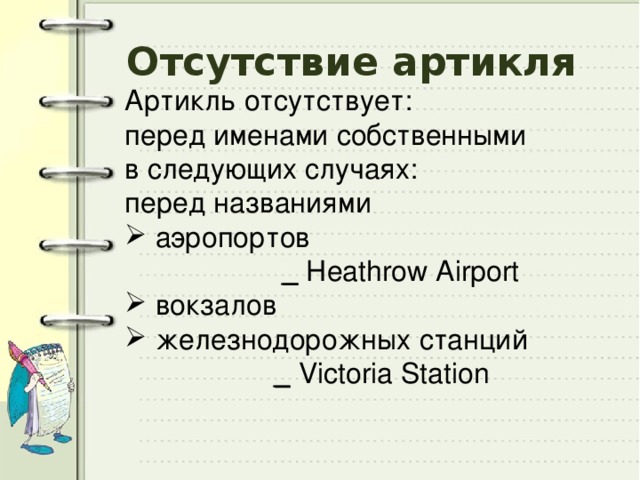 Отсутствие артикля Артикль отсутствует: перед именами собственными в следующих случаях: перед названиями  аэропортов  _ Heathrow Airport  вокзалов  железнодорожных станций  _ Victoria Station 