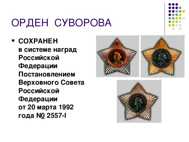 ОРДЕН  СУВОРОВА СОХРАНЕН  в системе наград Российской Федерации  Постановлением Верховного Совета Российской Федерации  от 20 марта 1992 года N 0  2557-I  
